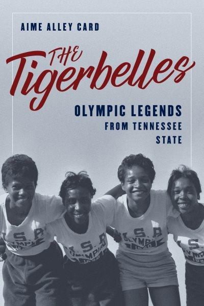 The Tigerbelles : Olympic legends from Tennessee State / Aime Alley Card.