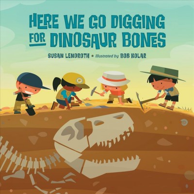 Here we go digging for dinosaur bones / Susan Lendroth ; illustrated by Bob Kolar.