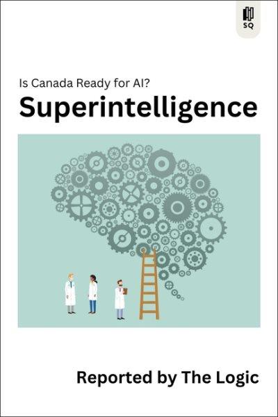 Superintelligence : is Canada ready for AI? / reported by The Logic.