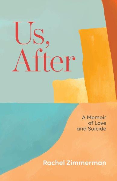 Us, after : a memoir of love and suicide / Rachel Zimmerman.