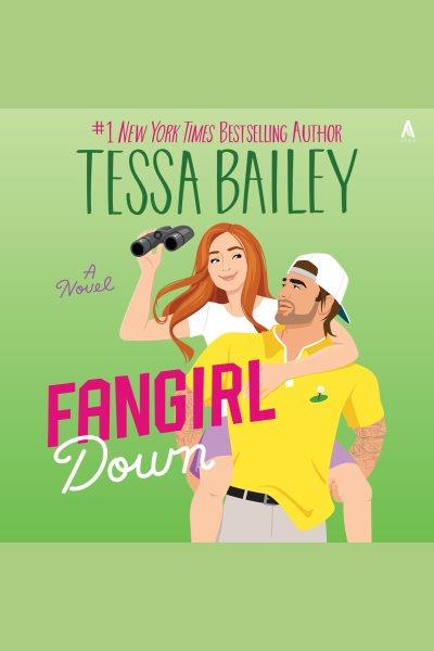 Fangirl down : a novel / Tessa Bailey.