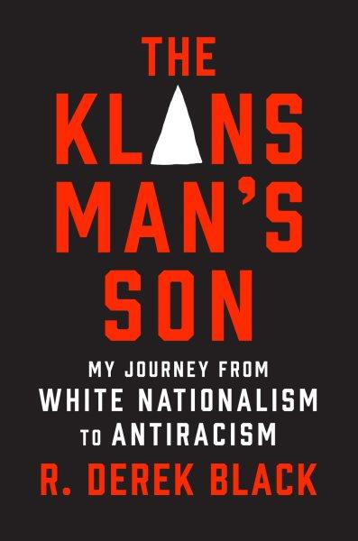 The Klansman's son : my journey from white nationalism to antiracism : a memoir / R. Derek Black.