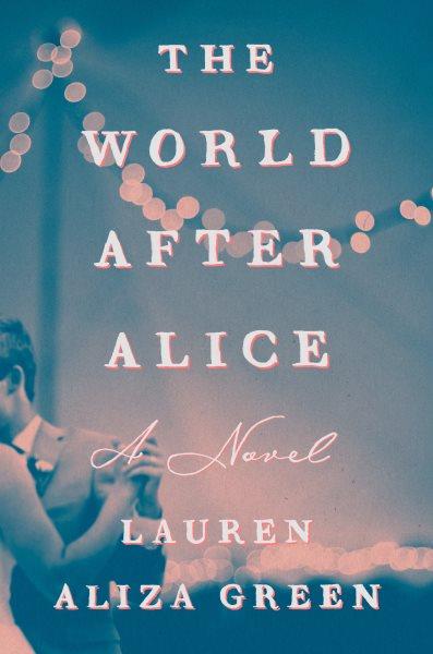 The world after Alice : a novel / Lauren Aliza Green.