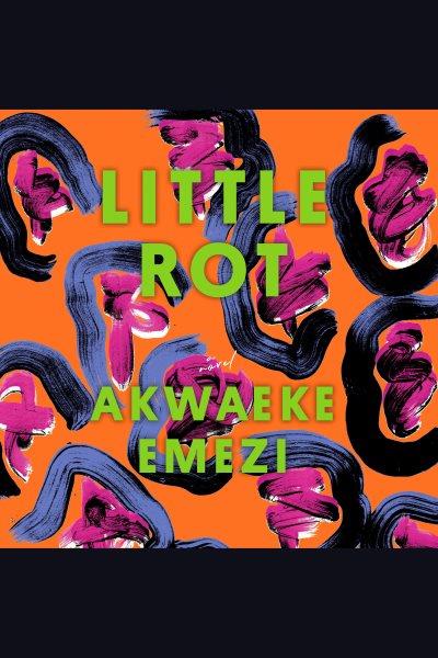 Little rot : a novel / Akwaeke Emezi.