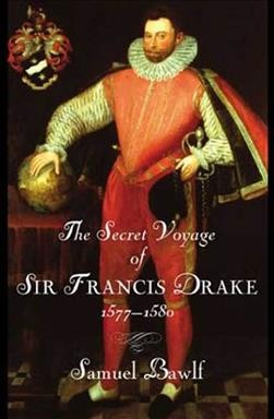 The secret voyage of Sir Francis Drake, 1577-1580 / Samuel Bawlf.