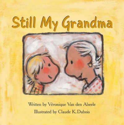 Still my grandma / written by Veronique Van den Abeele ; illustrated by Claude K. Dubois.