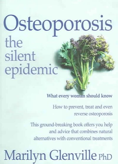 Osteoporosis : the silent epidemic / Marilyn Glenville.