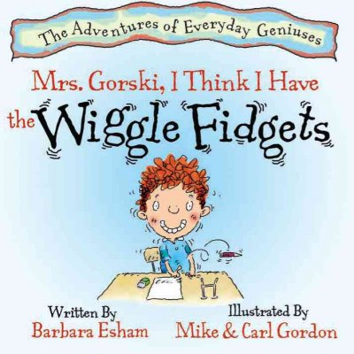 Mrs. Gorski, I think I have the wiggle fidgets / written by Barbara Esham ; illustrated by Mike & Carl Gordon.