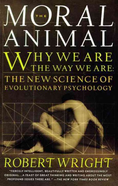The moral animal : the new science of evolutionary psychology / Robert Wright.