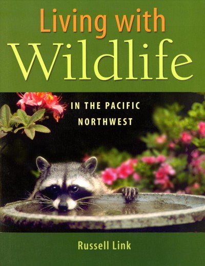 Living with wildlife in the Pacific Northwest / Russell Link.