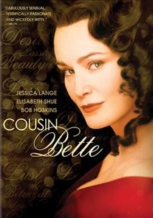 Cousin Bette  [DVD videorecording] /  Twentieth Century Fox Home Entertainment ; Fox Searchlight Pictures ; screenplay by Lynn Siefert and Susan Tarr ; directed by Des McAnuff.