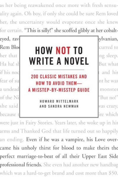 How not to write a novel : 200 classic mistakes and how to avoid them--a misstep-by-misstep guide / Howard Mittelmark and Sandra Newman.
