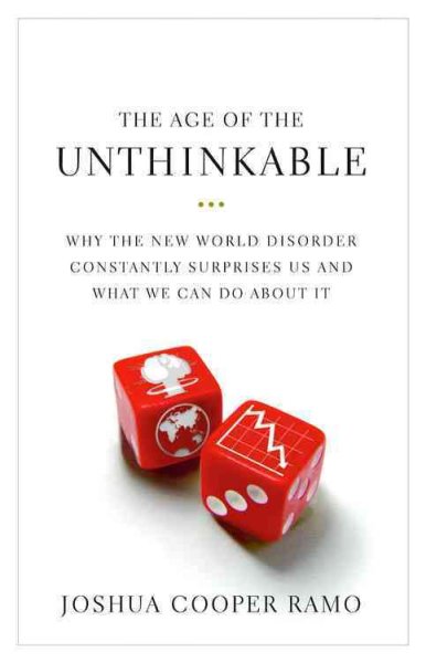 The age of the unthinkable : why the new world disorder constantly surprises us and what we can  do about it / Joshua Cooper Ramo.