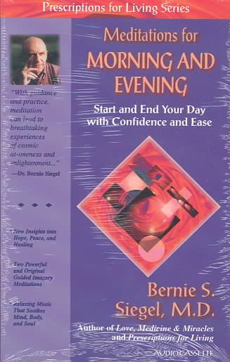 Meditations for morning and evening [sound recording] : start and end your day with confidence and ease / Bernie S. Siegel.