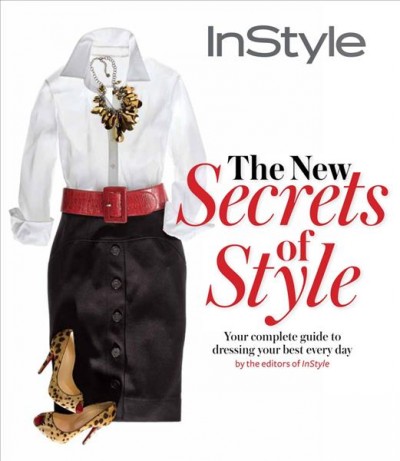 The new secrets of style : your complete guide to dressing your best every day / by the editors of InStyle ; written by Jennifer Alfano ; designed by Bess Yoham.