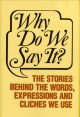 Go to record Why do we say it? : the stories behind the words, expressi...