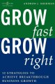 Grow fast, grow right : 12 strategies to achieve breakthrough business growth  Cover Image