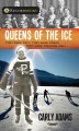 Queens of the ice : they were fast, they were fierce, they were teenage girls  Cover Image