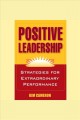 Positive leadership strategies for extraordinary performance  Cover Image