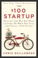 The $100 startup : reinvent the way you make a living, do what you love, and create a new future  Cover Image