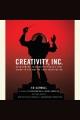 Creativity, Inc. : overcoming the unseen forces that stand in the way of true inspiration  Cover Image