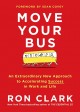 Move your bus : an extraordinary new approach to accelerating success in work and life  Cover Image