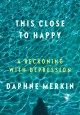 This close to happy : a reckoning with depression  Cover Image