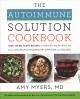 The autoimmune solution cookbook : over 150 delicious recipes to prevent and reverse the full spectrum of inflammatory symptoms and diseases  Cover Image