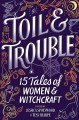 Toil & trouble : 15 tales of women & witchcraft  Cover Image