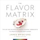 The flavor matrix : the art and science of pairing common ingredients to create extraordinary dishes  Cover Image
