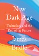 New dark age : technology and the end of the future  Cover Image