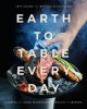 Earth to table every day : cooking with good ingredients through the seasons  Cover Image