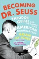 Becoming Dr. Seuss : Theodor Geisel and the making of an American imagination  Cover Image
