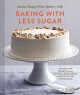 Baking with less sugar : recipes for desserts using natural sweeteners and little-to-no white sugar  Cover Image