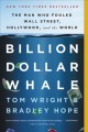Billion dollar whale : the man who fooled Wall Street, Hollywood, and the world  Cover Image