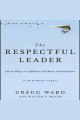 The respectful leader Seven ways to influence without intimidation. Cover Image
