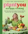 PlantYou : scrappy cooking : 140+ plant-based zero-waste recipes that are good for you, your wallet, and the planet  Cover Image