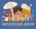 Go to record Mushrooms Know : Wisdom from Our Fungus Friends.